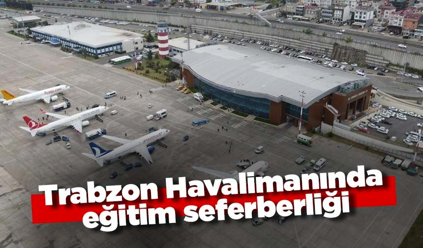 Trabzon Havalimanında eğitim seferberliği