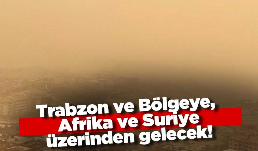 Trabzon ve Bölgeye, Afrika ve Suriye üzerinden gelecek! 