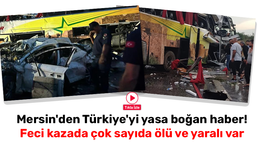 Mersin'den Türkiye'yi yasa boğan haber! Feci kazada çok sayıda ölü ve yaralı var