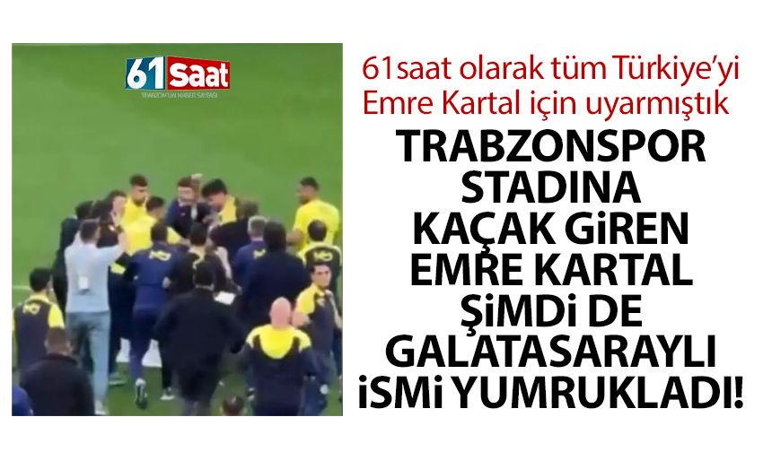 Trabzonspor stadına kaçak giren Emre Kartal, Galatasaraylı ismi yumrukladı