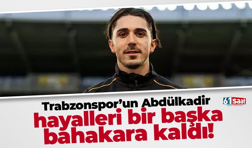 Trabzonspor'un Abdülkadir Ömür hayali başka bahara kaldı