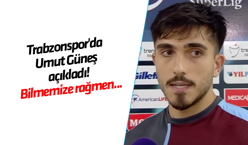 Trabzonspor'da Umut Güneş açıkladı! Bilmemize rağmen...