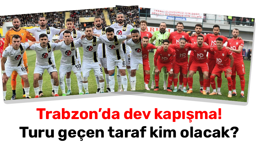 Trabzon’da dev kapışma! Turu geçen taraf kim olacak?