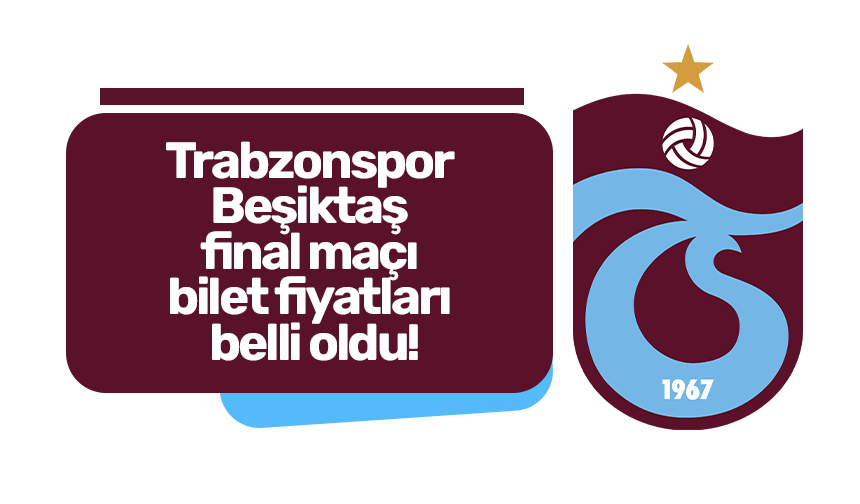 Trabzonspor - Beşiktaş final maçı bilet fiyatları belli oldu! Ne zaman satışa çıkacak?