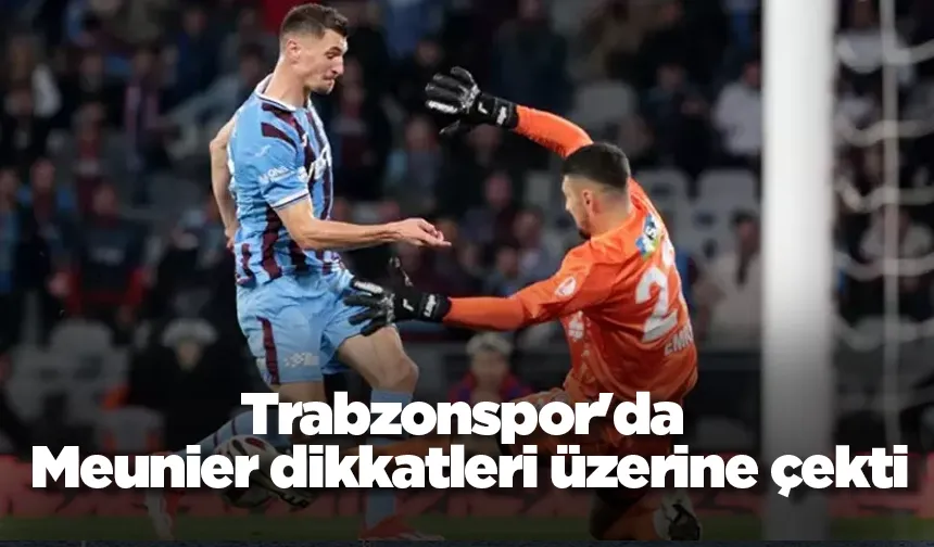 Trabzonspor'da Meunier dikkatleri üzerine çekti