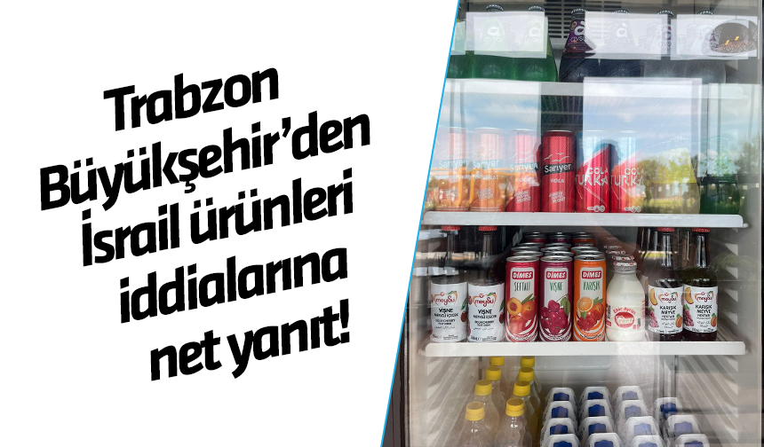 Trabzon Büyükşehir’den İsrail ürünleri iddialarına net yanıt!