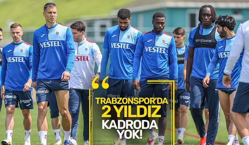 Trabzonspor'da 2 yıldız kadroya alınmadı