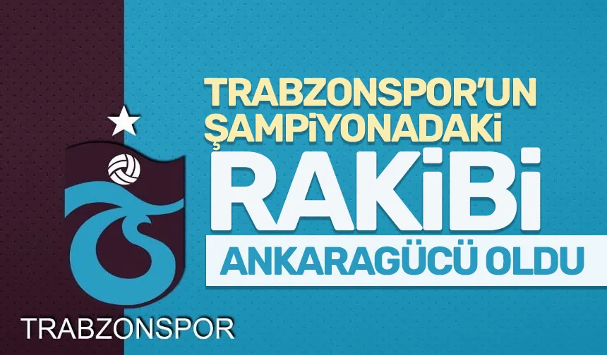 Trabzonspor'un rakibi Ankaragücü oldu, final Beşiktaş ile olabilir...