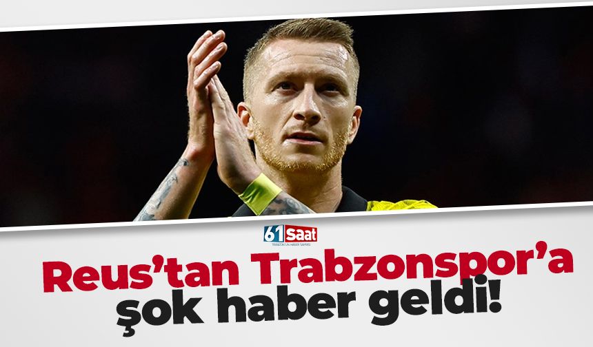 Reus'tan Trabzonspor'a şok haber geldi