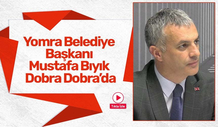 Yomra Belediye Başkanı Mustafa Bıyık Dobra Dobra’da