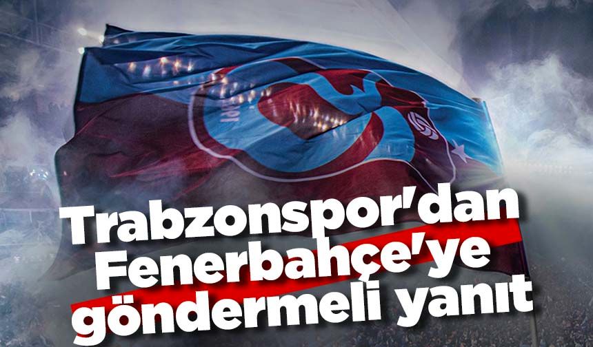 Trabzonspor'dan Fenerbahçe'ye Göndermeli Yanıt!