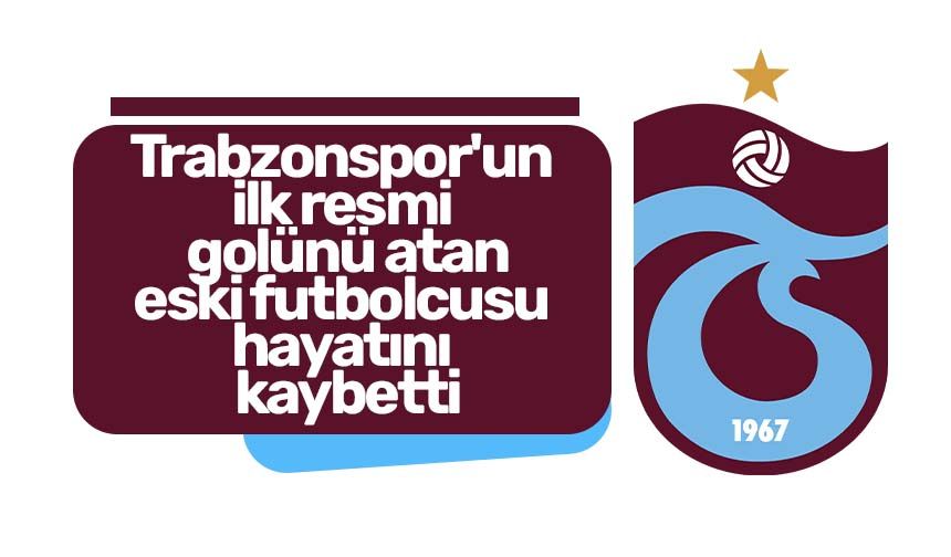 Trabzonspor'un eski futbolcusu hayatını kaybetti