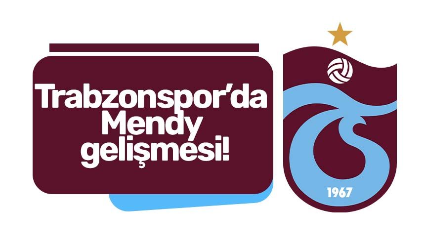 Trabzonspor’da Mendy gelişmesi!