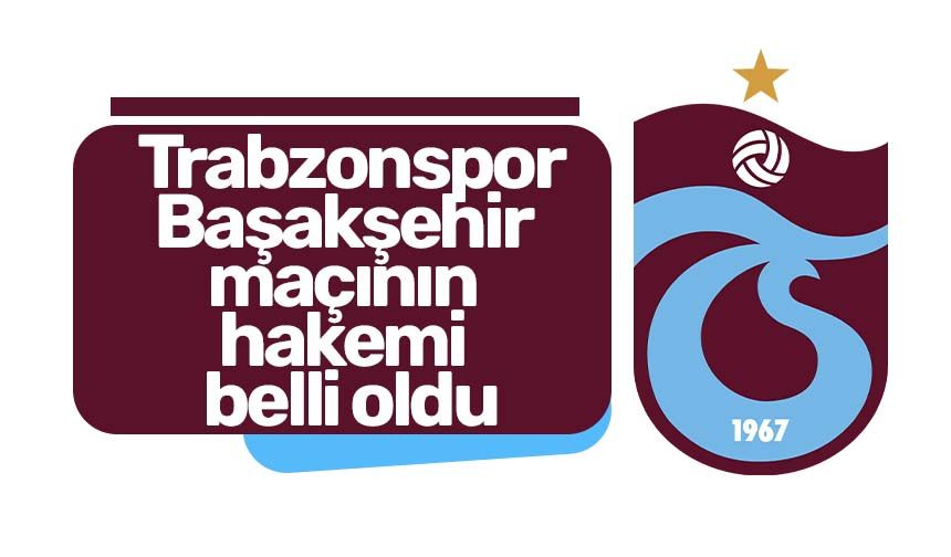 Trabzonspor - RAMS Başakşehir maçının hakemi belli oldu