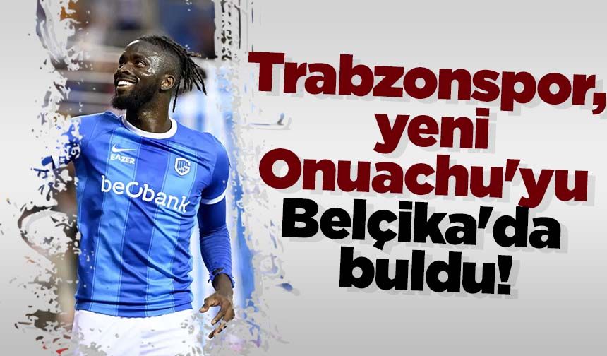 Trabzonspor, yeni Onuachu'yu Belçika'da buldu!