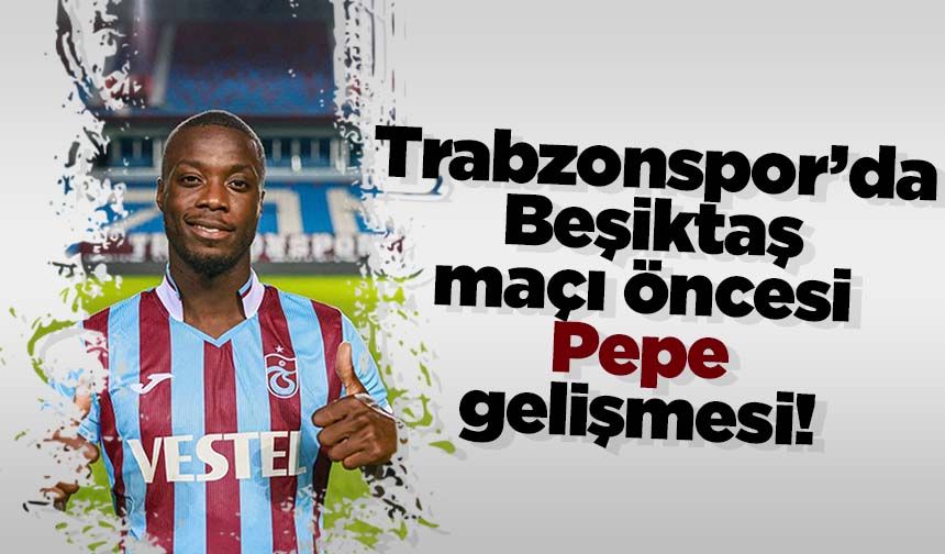Trabzonspor’da Beşiktaş maçı öncesi Pepe gelişmesi!