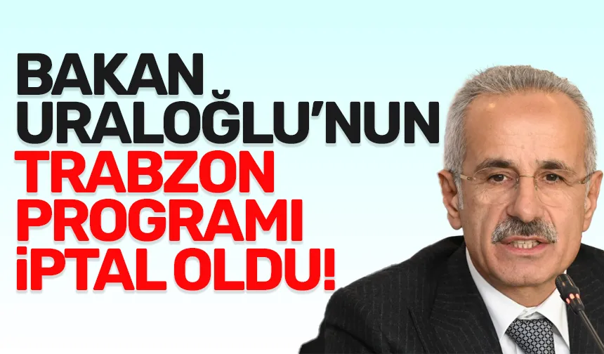 Bakan Abdulkadir Uraloğlu'nun Trabzon Programı iptal oldu!