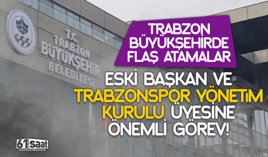 Trabzon Büyükşehir'de flaş atamalar! Eski başkan ve Trabzonspor yönetim kurulu üyesi de...