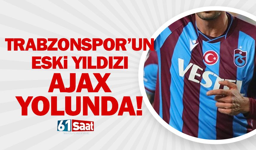 Trabzonspor'un eski yıldızı Ajax yolunda!