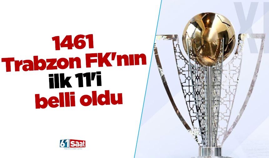 1461 Trabzon FK'nın ilk 11'i belli oldu