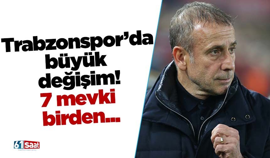 Trabzonspor'da büyük değişim! 7 mevki birden...