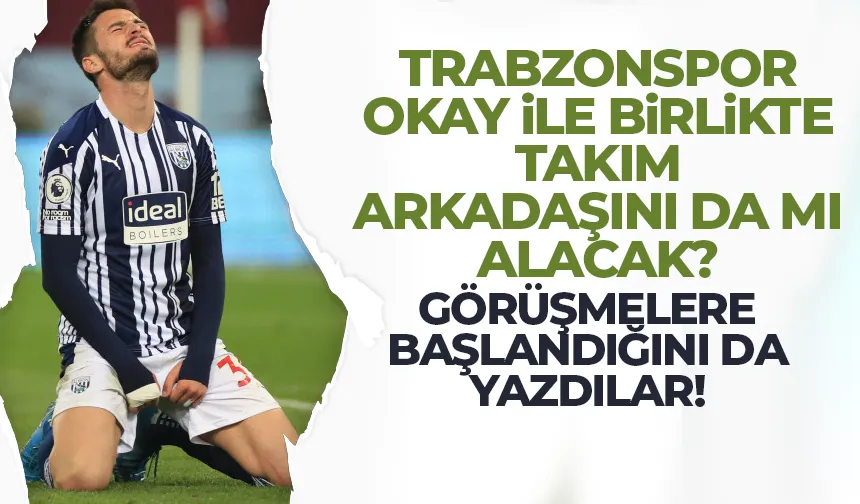 Trabzonspor Okay Yokuşlu ile birlikte takım arkadaşını da mı alacak?