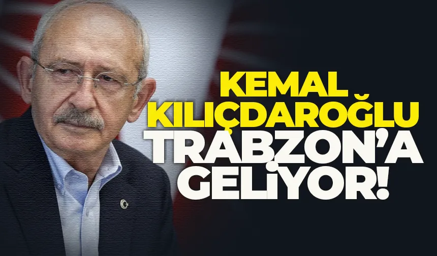 CHP’nin eski lideri Kemal Kılıçdaroğlu bugün Trabzon’a geliyor!