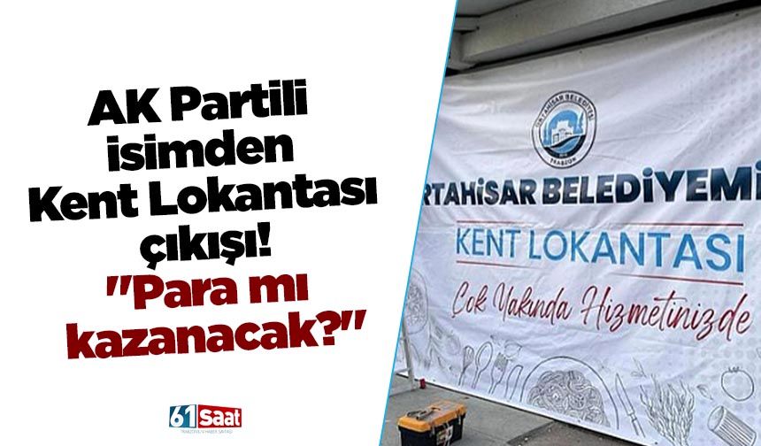 AK Partili isimden Kent Lokantası çıkışı! "Para mı kazanacak?"