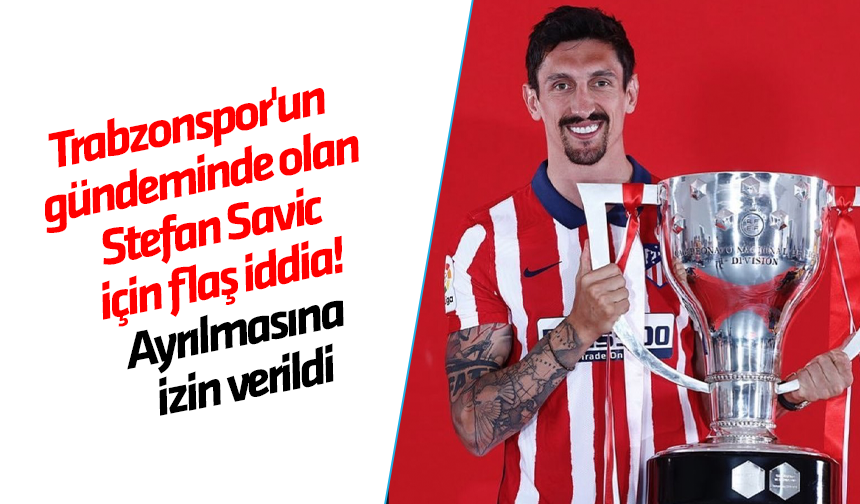 Trabzonspor'un gündeminde olan Stefan Savic için flaş iddia! Ayrılmasına izin verildi