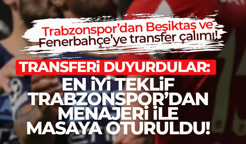 Transferi duyurdular: En iyi teklif Trabzonspor'dan, menajeri ile masaya oturuldu...