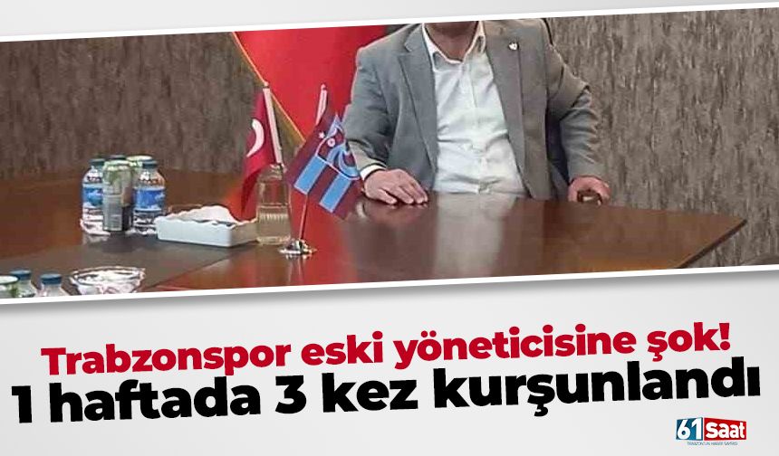 Trabzonspor eski yöneticisine şok! 1 haftada 3 kez kurşunlandı