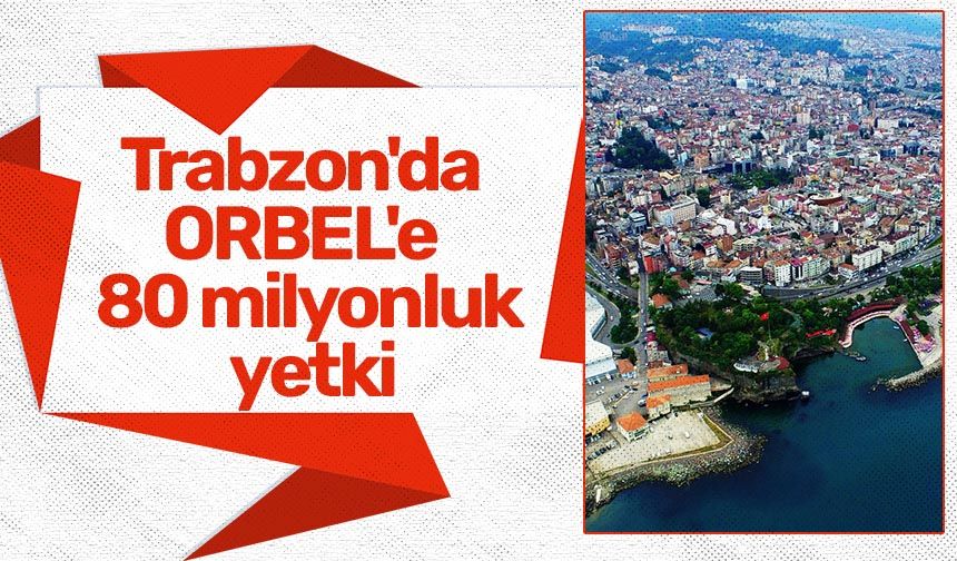 Trabzon'da ORBEL'e 80 milyonluk yetki