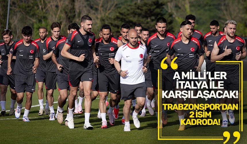 A Milli Futbol Takımı, İtalya ile deplasmanda karşılaşacak! Trabzonspor'dan 2 isim...