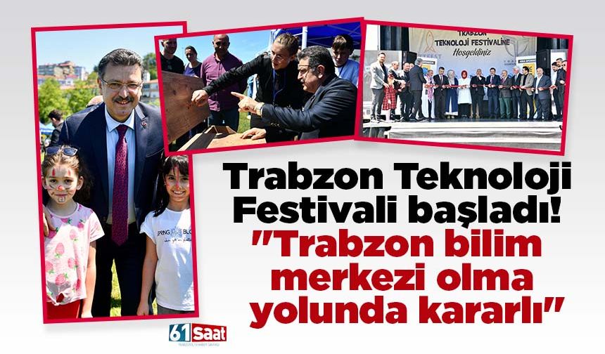 Trabzon Teknoloji Festivali başladı! "Trabzon bilim merkezi olma yolunda kararlı"