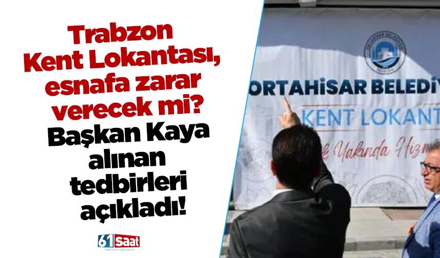 Trabzon Kent Lokantası, esnafa zarar verecek mi? Başkan Kaya alınan tedbirleri açıkladı!