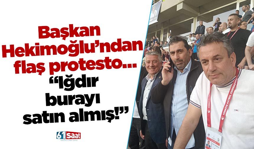 Başkan Hekimoğlu’ndan flaş protesto… Iğdır burayı satın almış!