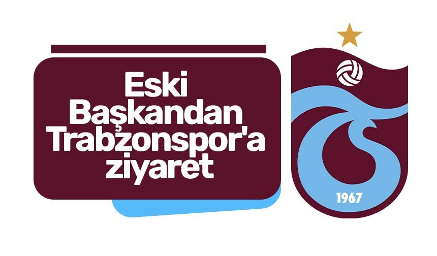 Eski Başkandan Trabzonspor'a ziyaret