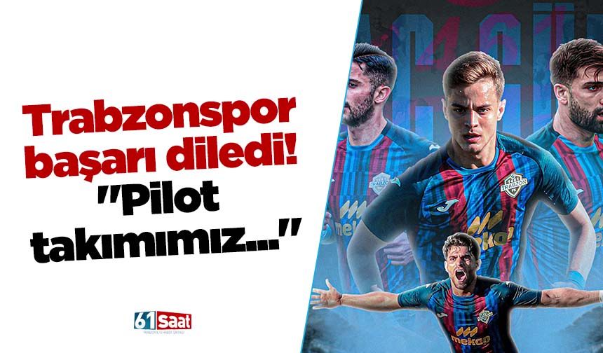 Trabzonspor başarı diledi! "Pilot takımımız..."