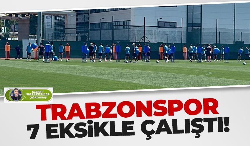 Trabzonspor 7 eksikle çalıştı!