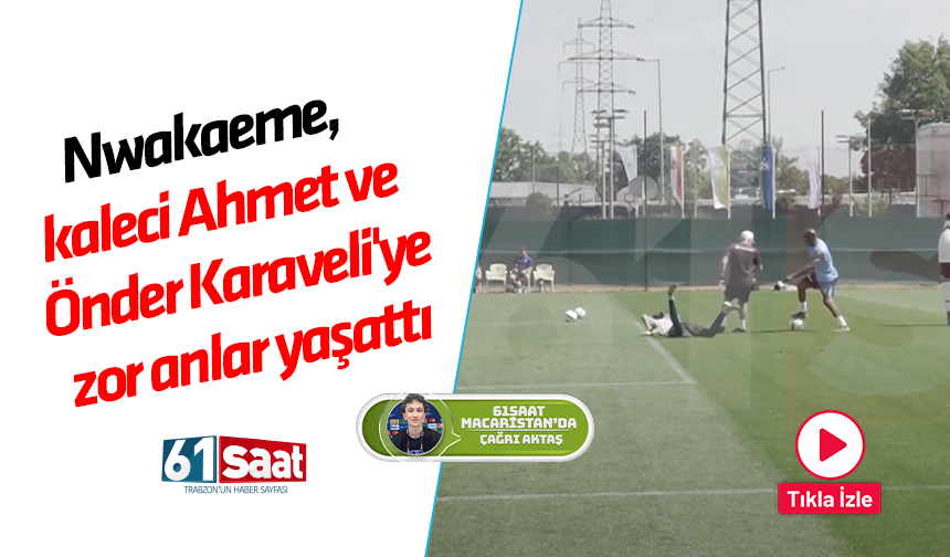 Nwakaeme kaleci Ahmet ve Önder Karaveli'ye zor anlar yaşatıyor