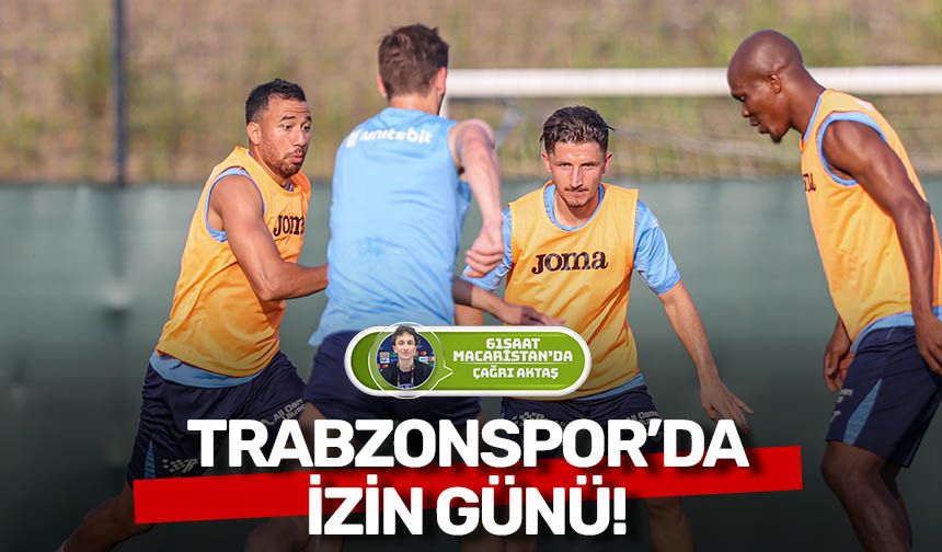 Trabzonspor’da izin günü