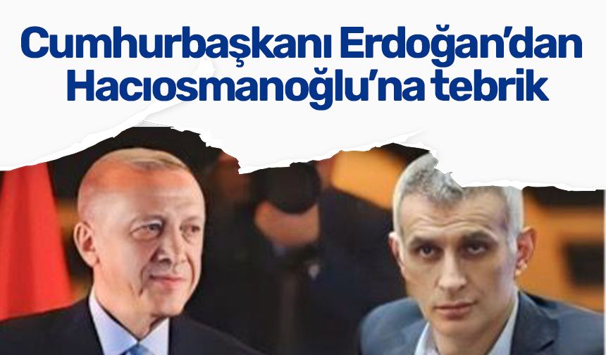 Cumhurbaşkanı Erdoğan’dan Hacıosmanoğlu’na tebrik