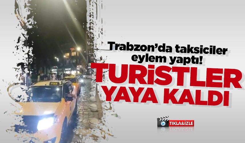 Trabzon'da taksiciler eylem yaptı! Turistler yaya kaldı