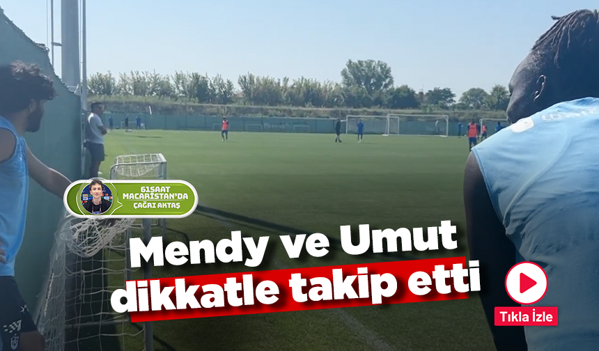 Batista Mendy ve Umut Bozok dikkatle takip etti