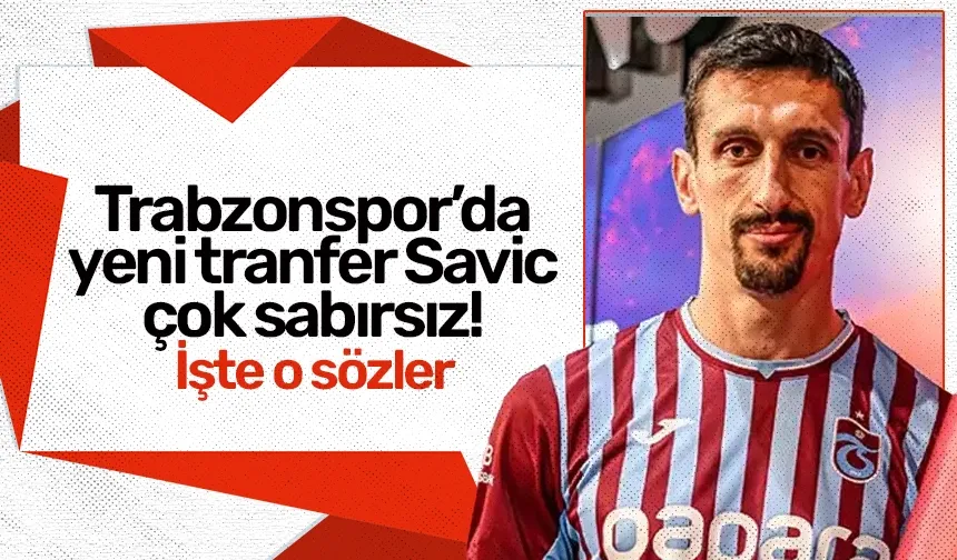 Trabzonspor'da Savic çok sabırsız! İşte o sözler...