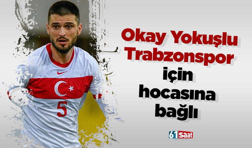 Okay Yokuşlu Trabzonspor için hocasına bağlı