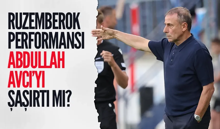 Ruzemberok'un oyunu Trabzonspor'da Abdullah Avcı'yı şaşırtı mı?