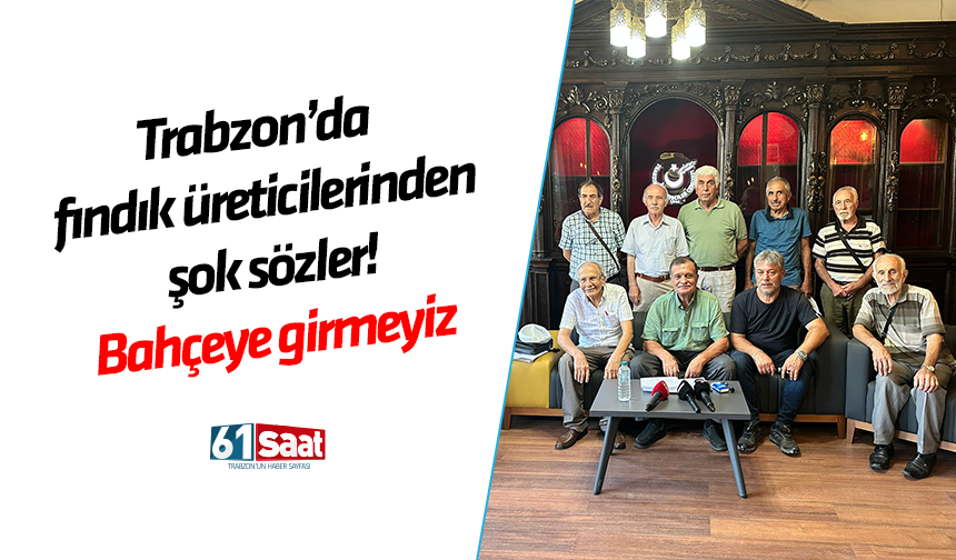 Trabzon’da fındık üreticilerinden şok sözler! Bahçeye girmeyiz