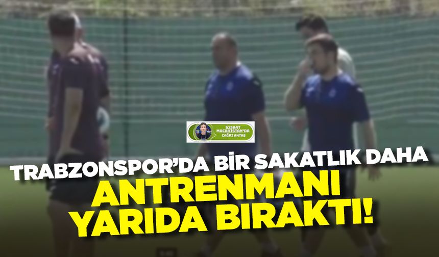 Trabzonspor'da bir sakatlık daha! Antrenmanı yarıda bıraktı