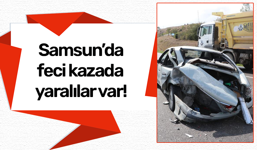 Samsun’da feci kazada yaralılar var!